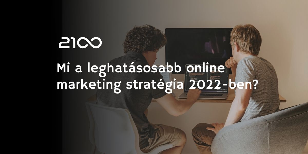 Mi a leghatásosabb online marketing stratégia 2022-ben?